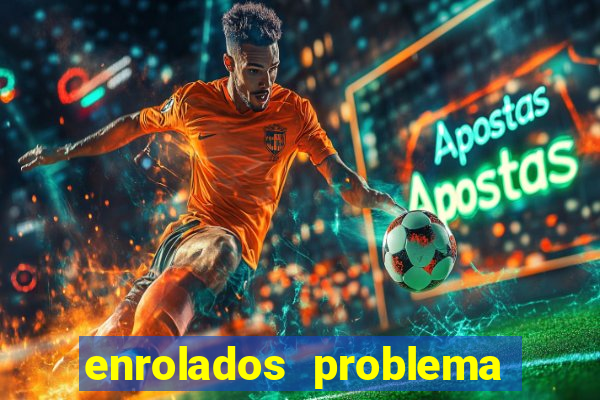 enrolados problema em dobro click jogos